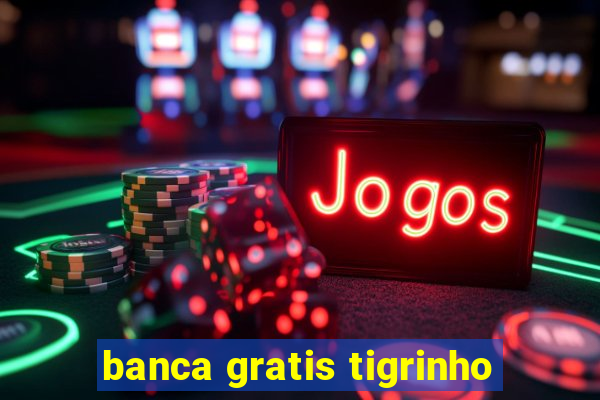 banca gratis tigrinho